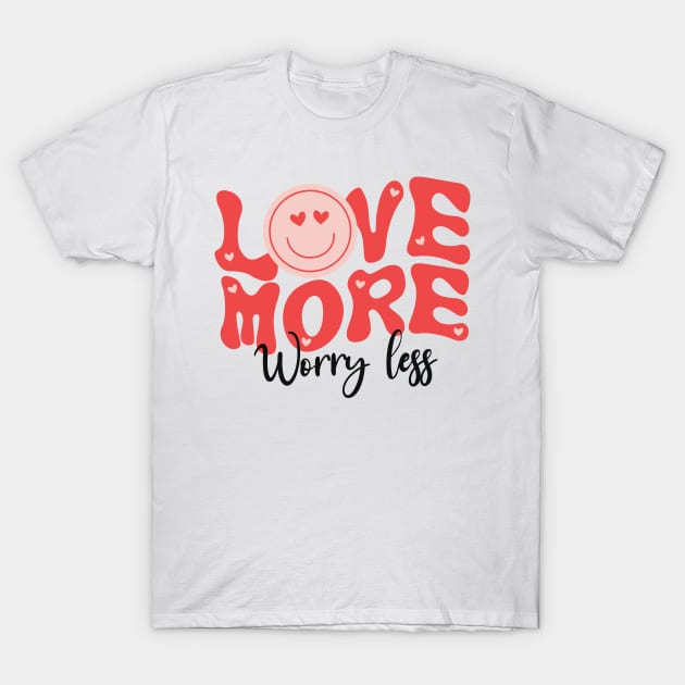 Love more worry less T-Shirt by EvetStyles